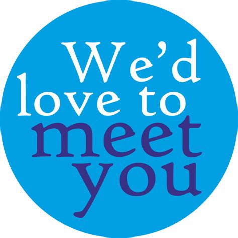 WE'D LOVE TO MEET YOU. .